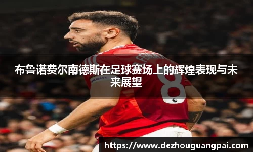 布鲁诺费尔南德斯在足球赛场上的辉煌表现与未来展望