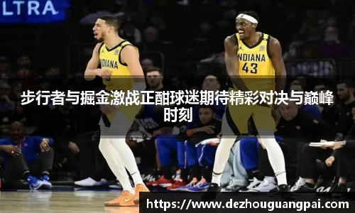 步行者与掘金激战正酣球迷期待精彩对决与巅峰时刻