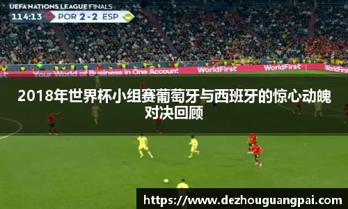 2018年世界杯小组赛葡萄牙与西班牙的惊心动魄对决回顾