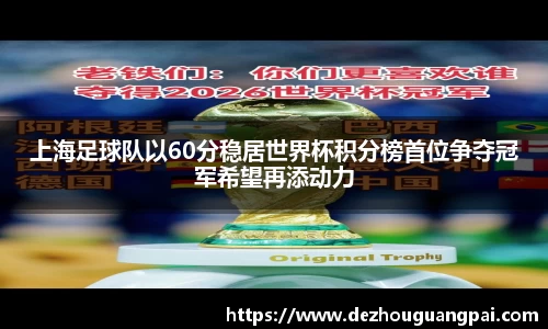 上海足球队以60分稳居世界杯积分榜首位争夺冠军希望再添动力