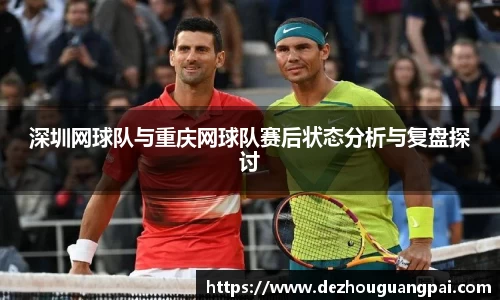 深圳网球队与重庆网球队赛后状态分析与复盘探讨